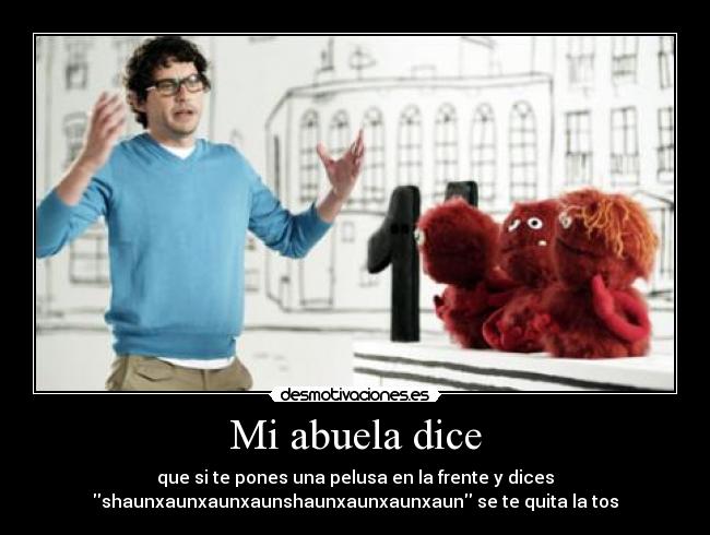 Mi abuela dice - que si te pones una pelusa en la frente y dices
shaunxaunxaunxaunshaunxaunxaunxaun se te quita la tos