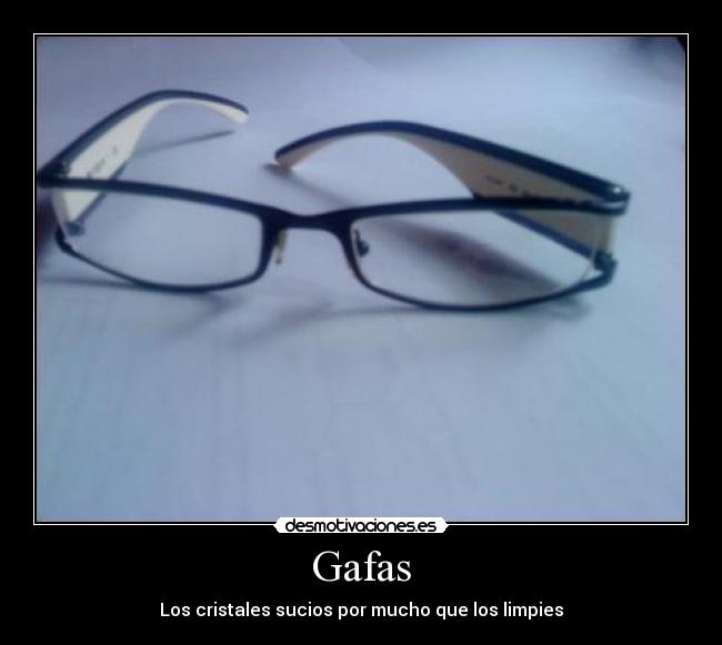 Gafas - Los cristales sucios por mucho que los limpies