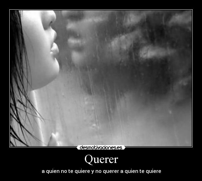 Querer - a quien no te quiere y no querer a quien te quiere