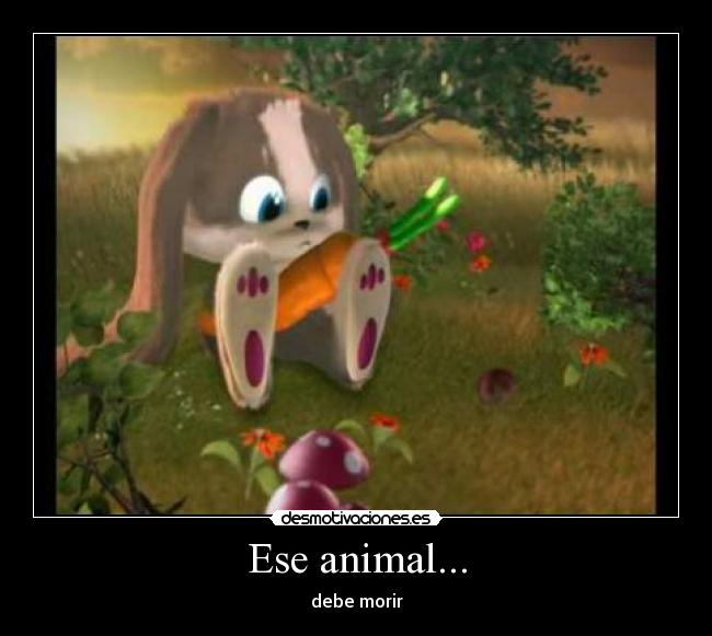 Ese animal... -