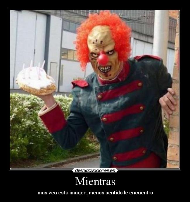 Mientras - mas vea esta imagen, menos sentido le encuentro