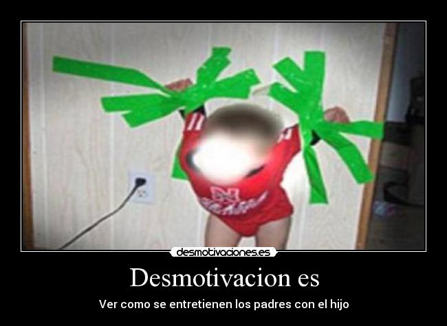 Desmotivacion es - Ver como se entretienen los padres con el hijo