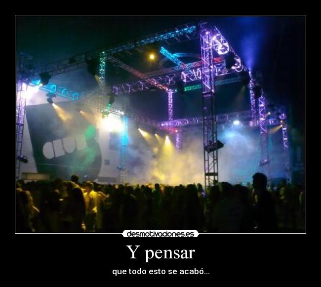 Y pensar - que todo esto se acabó...