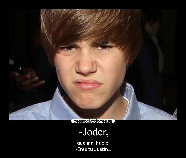 -Joder, - que mal huele.
-Eres tu Justin...