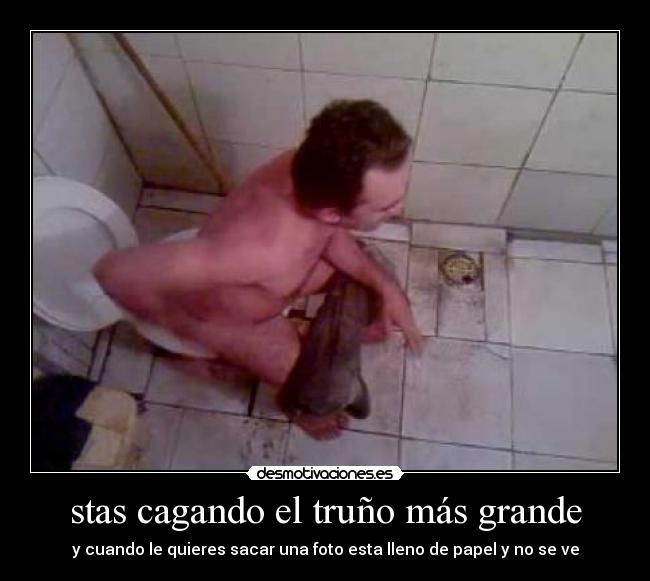 stas cagando el truño más grande - 