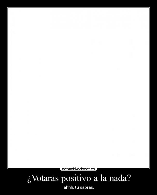 ¿Votarás positivo a la nada? -