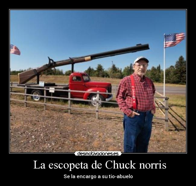 La escopeta de Chuck norris - Se la encargo a su tio-abuelo
