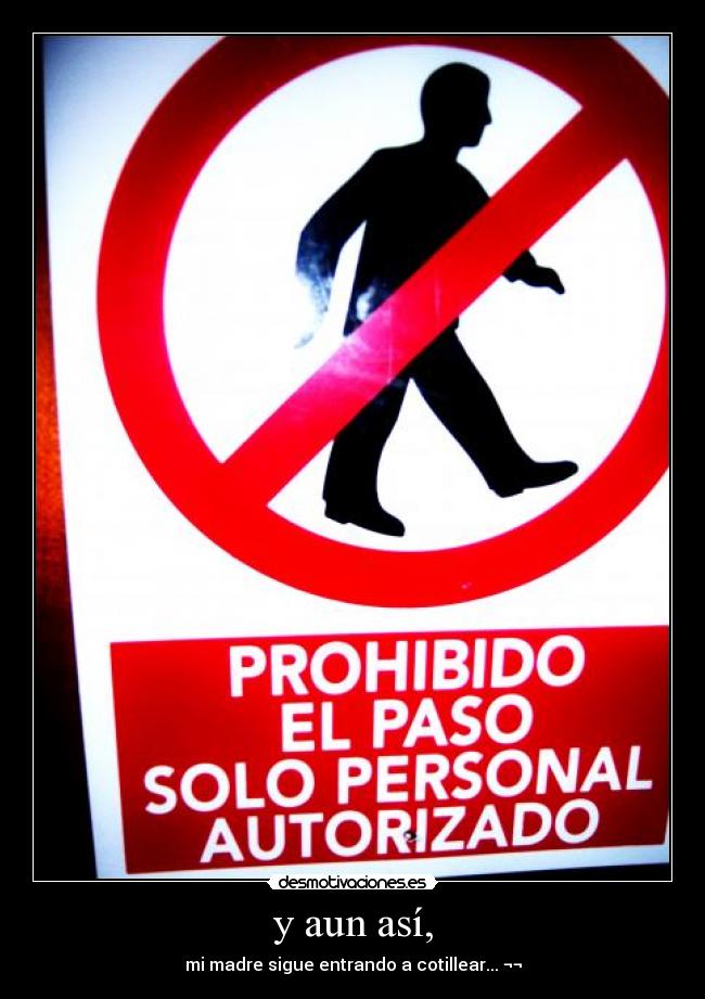 y aun así, - mi madre sigue entrando a cotillear... ¬¬