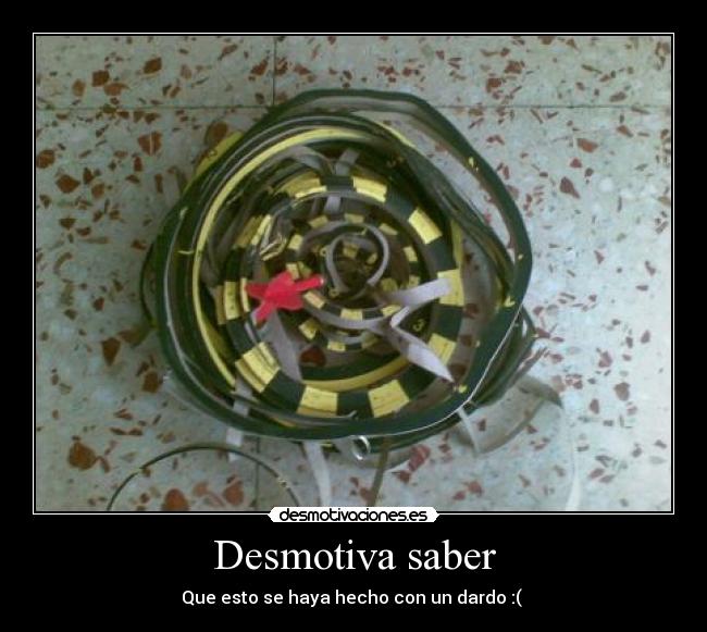 Desmotiva saber - Que esto se haya hecho con un dardo :(