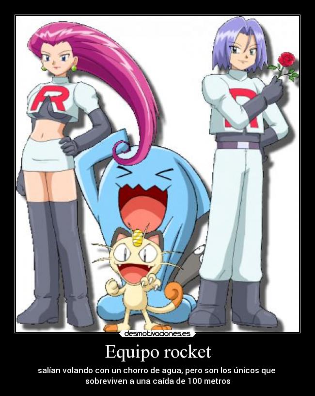 Equipo rocket - salían volando con un chorro de agua, pero son los únicos que
sobreviven a una caída de 100 metros