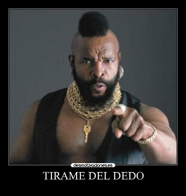 TIRAME DEL DEDO -