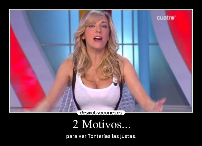 2 Motivos... - para ver Tonterías las justas.