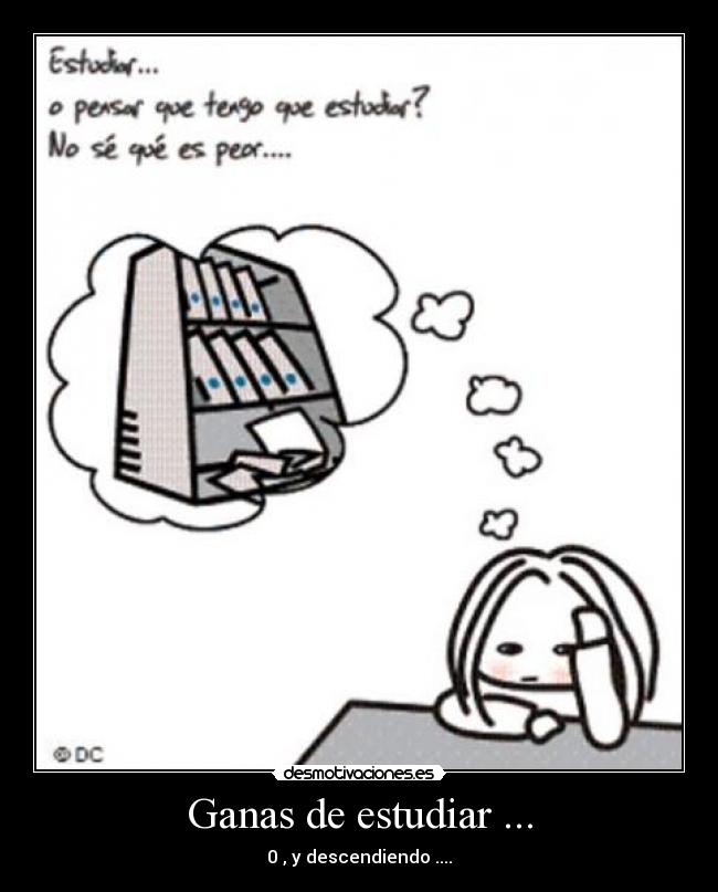Ganas de estudiar ... - 0 , y descendiendo ....