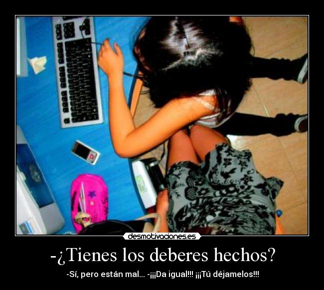 -¿Tienes los deberes hechos? -