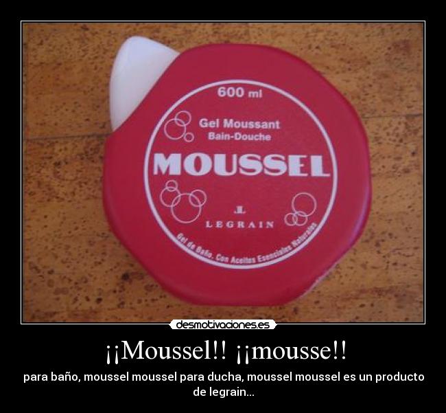 ¡¡Moussel!! ¡¡mousse!! -