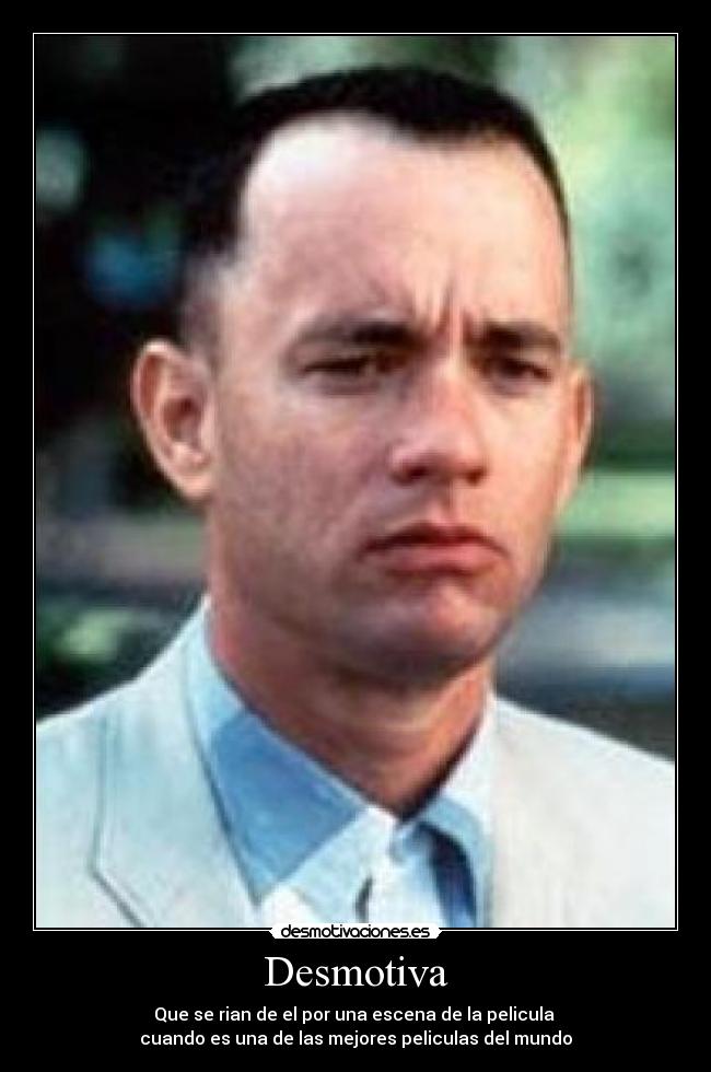 Desmotiva - Que se rian de el por una escena de la pelicula
cuando es una de las mejores peliculas del mundo