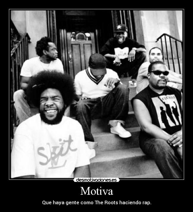 Motiva - Que haya gente como The Roots haciendo rap.