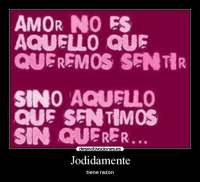 Jodidamente - tiene razon