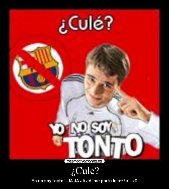 ¿Cule? - Yo no soy tonto... JA JA JA JA! me parto la p***a....xD