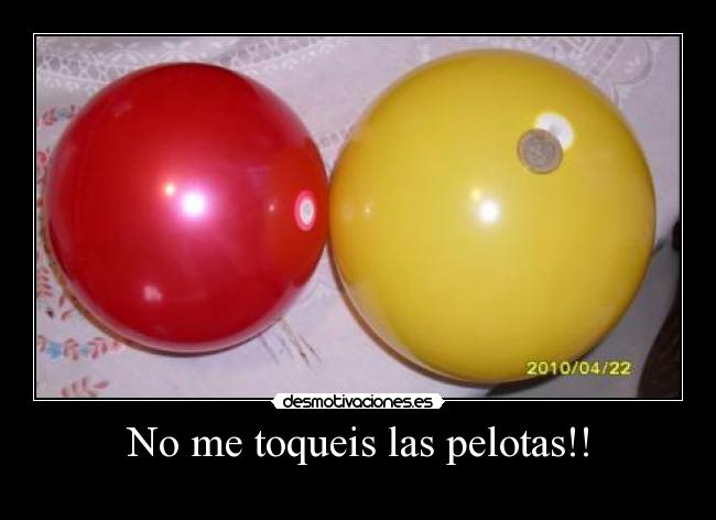 No me toqueis las pelotas!! -