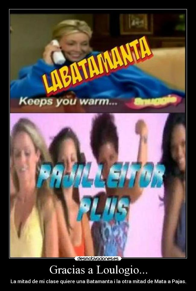 Gracias a Loulogio... - La mitad de mi clase quiere una Batamanta i la otra mitad de Mata a Pajas.