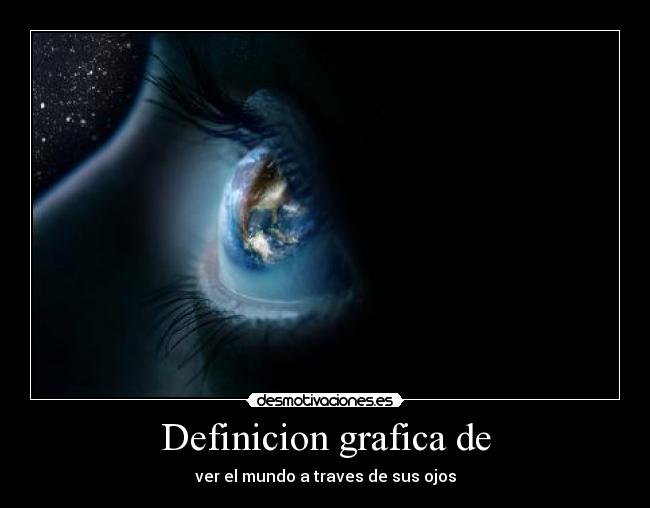 Definicion grafica de - ver el mundo a traves de sus ojos