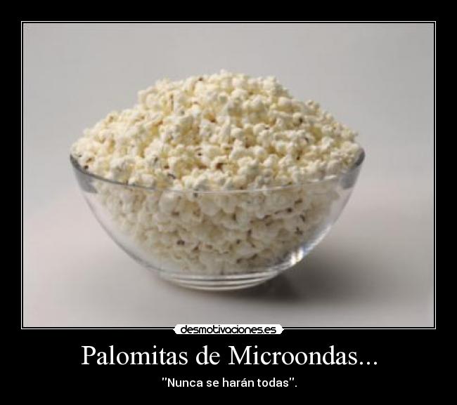 Palomitas de Microondas... - Nunca se harán todas.