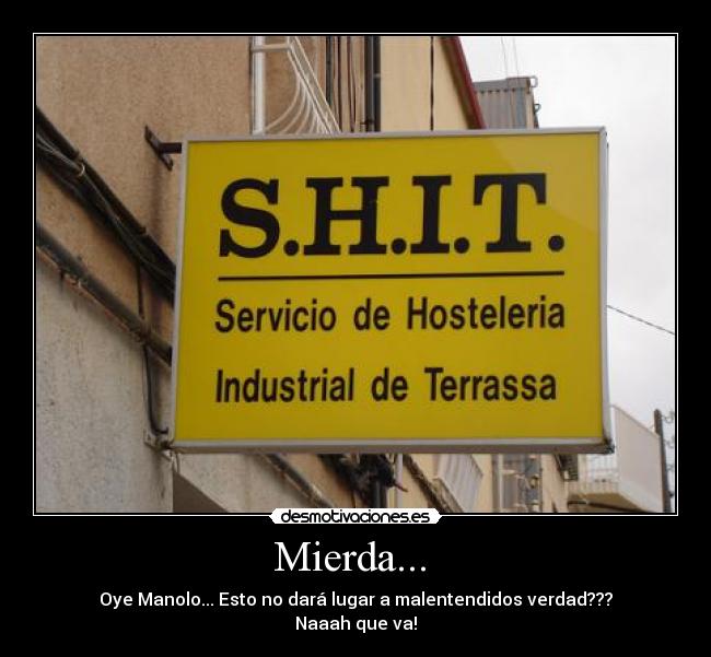 Mierda...  - Oye Manolo... Esto no dará lugar a malentendidos verdad???
Naaah que va!