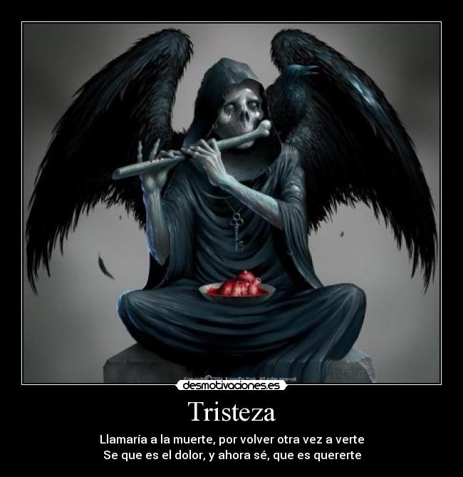 Tristeza - Llamaría a la muerte, por volver otra vez a verte
Se que es el dolor, y ahora sé, que es quererte
