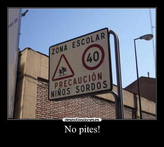 No pites! -