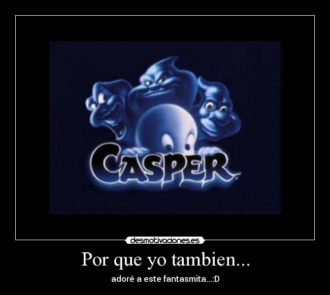 Por que yo tambien... - adoré a este fantasmita...:D