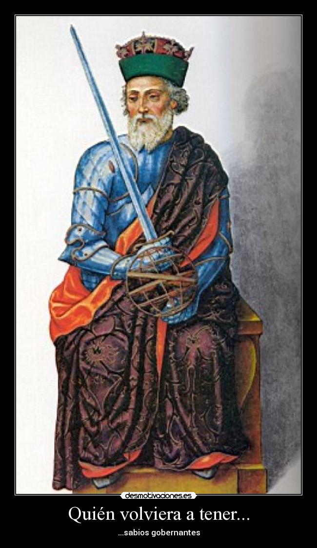 Quién volviera a tener... - ...sabios gobernantes