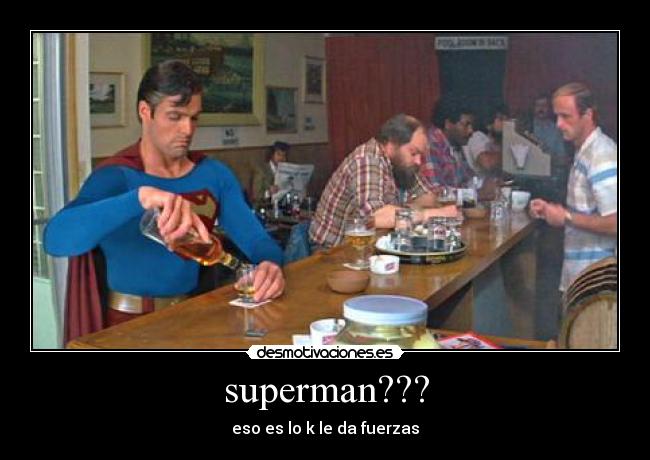 superman??? - eso es lo k le da fuerzas