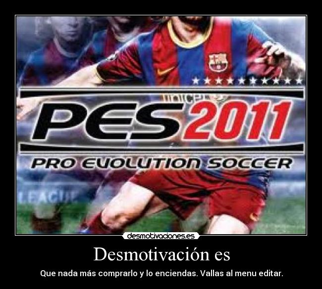 Desmotivación es - Que nada más comprarlo y lo enciendas. Vallas al menu editar.