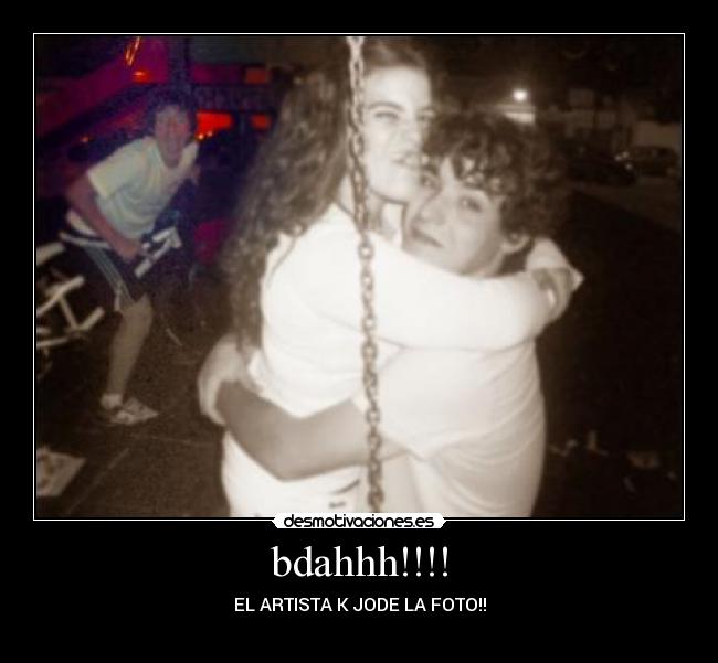 bdahhh!!!! - EL ARTISTA K JODE LA FOTO!!