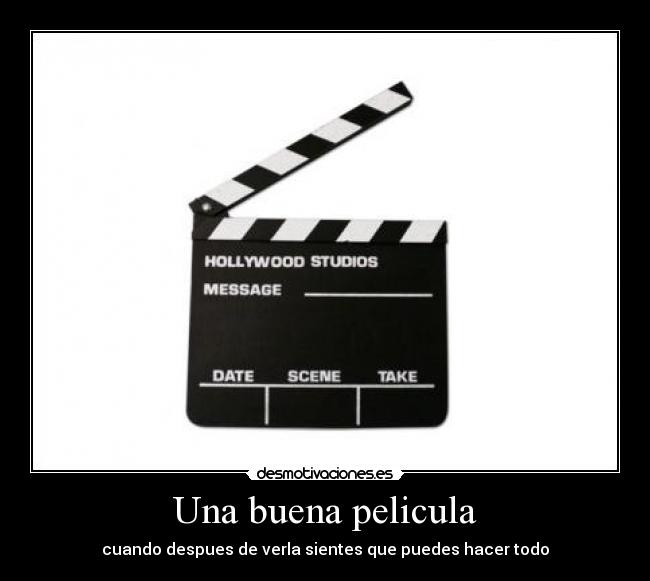 Una buena pelicula - cuando despues de verla sientes que puedes hacer todo