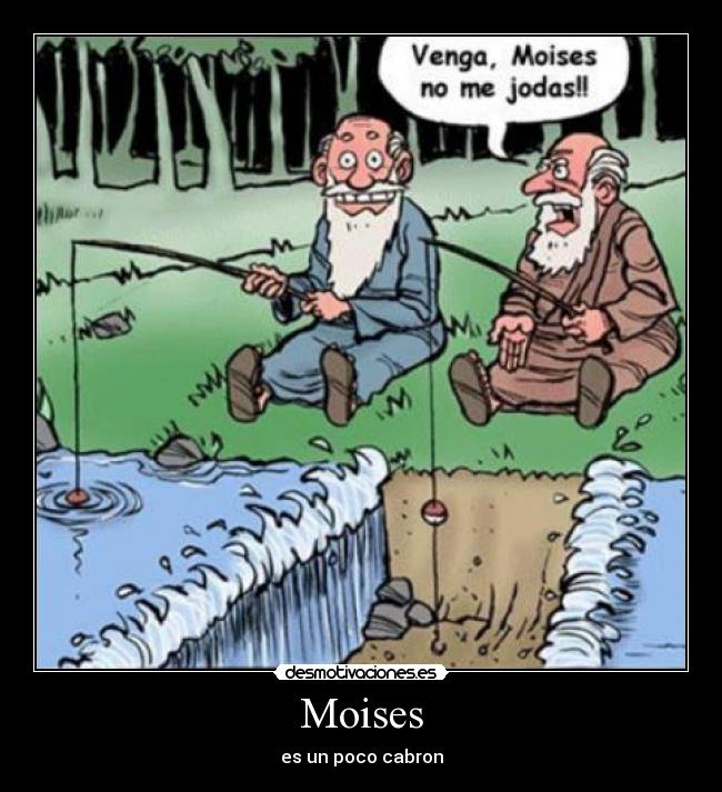 Moises - es un poco cabron