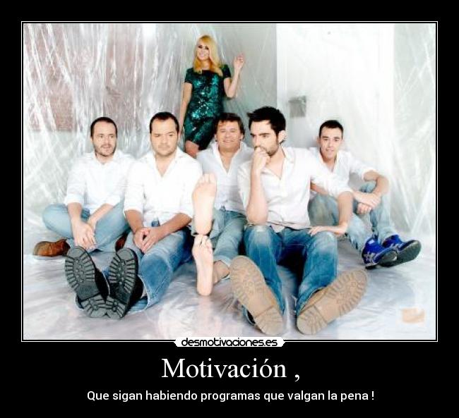 Motivación , - Que sigan habiendo programas que valgan la pena !