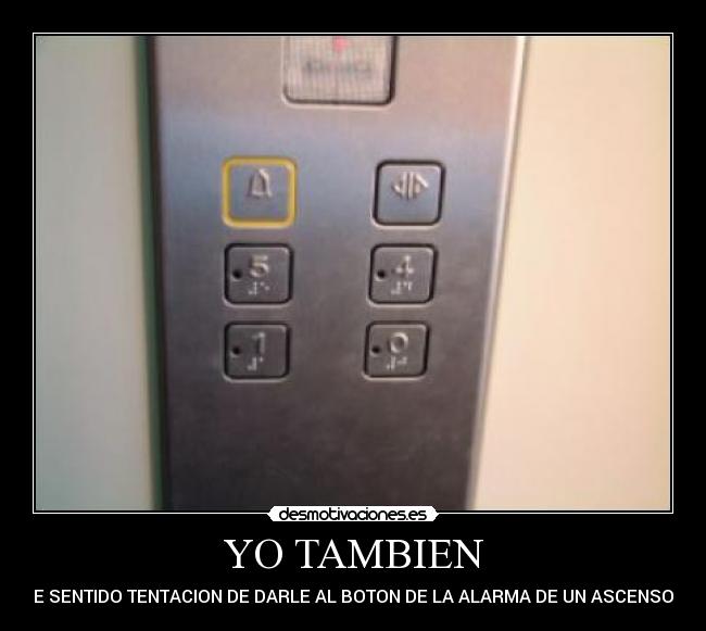 YO TAMBIEN - HE SENTIDO TENTACION DE DARLE AL BOTON DE LA ALARMA DE UN ASCENSOR