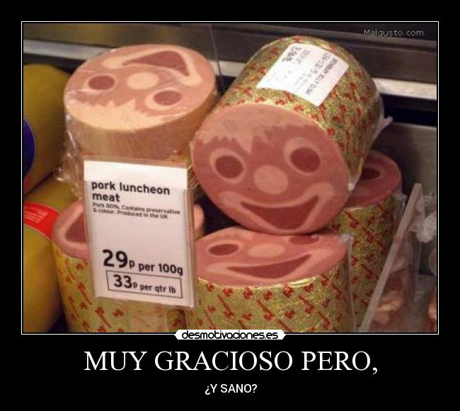 MUY GRACIOSO PERO, - ¿Y SANO?