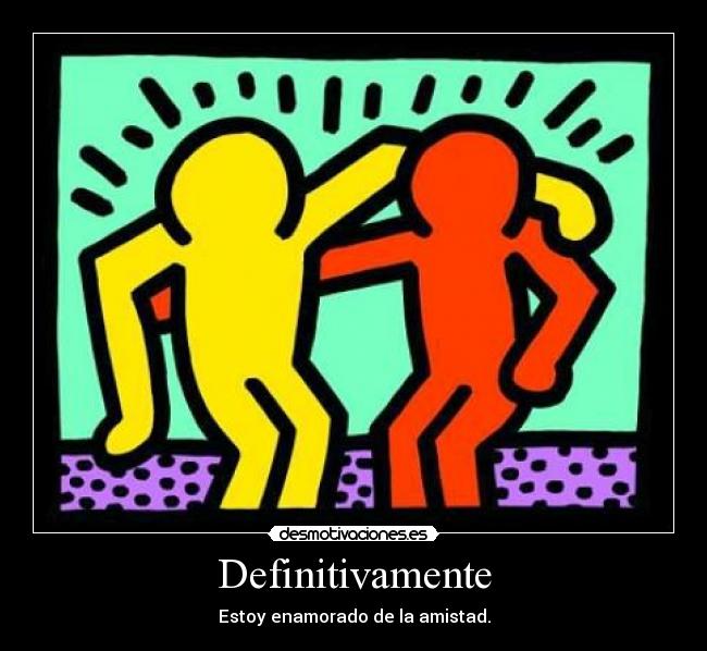 Definitivamente - Estoy enamorado de la amistad.