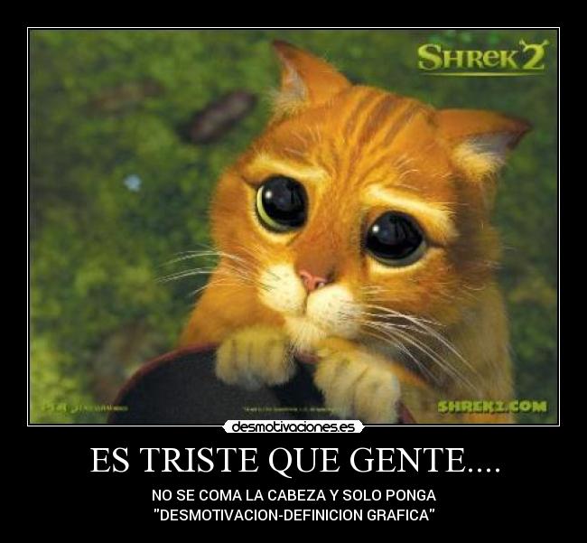 ES TRISTE QUE GENTE.... - NO SE COMA LA CABEZA Y SOLO PONGA
DESMOTIVACION-DEFINICION GRAFICA
