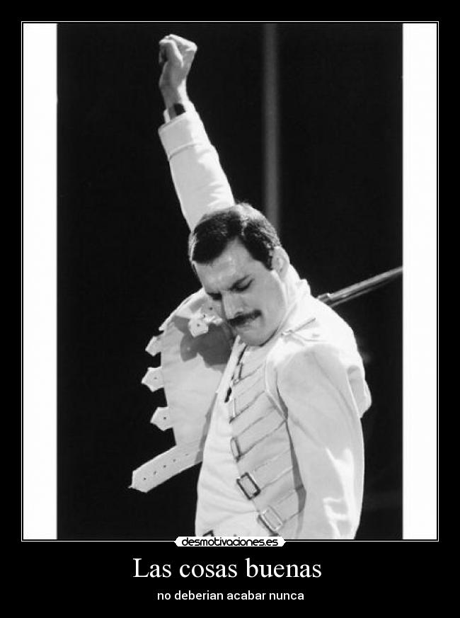 carteles freddie mercury queen rock las cosas buenas deberian acabar nunca desmotivaciones