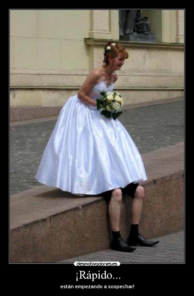 ¡Rápido... - están empezando a sospechar!