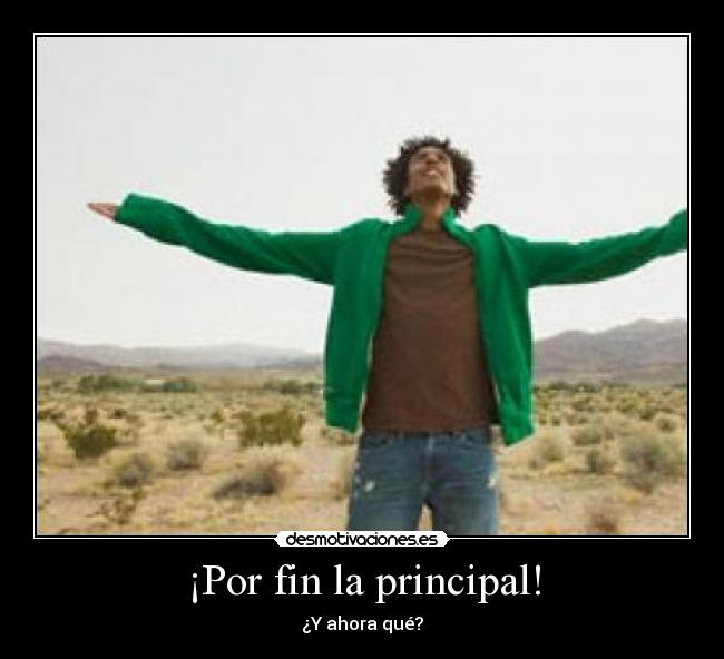 ¡Por fin la principal! - ¿Y ahora qué?