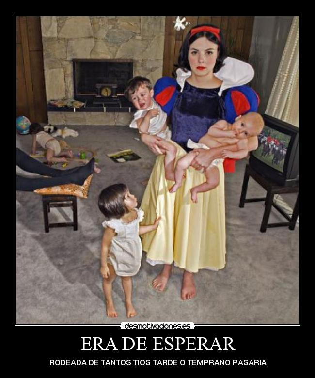 ERA DE ESPERAR - RODEADA DE TANTOS TIOS TARDE O TEMPRANO PASARIA