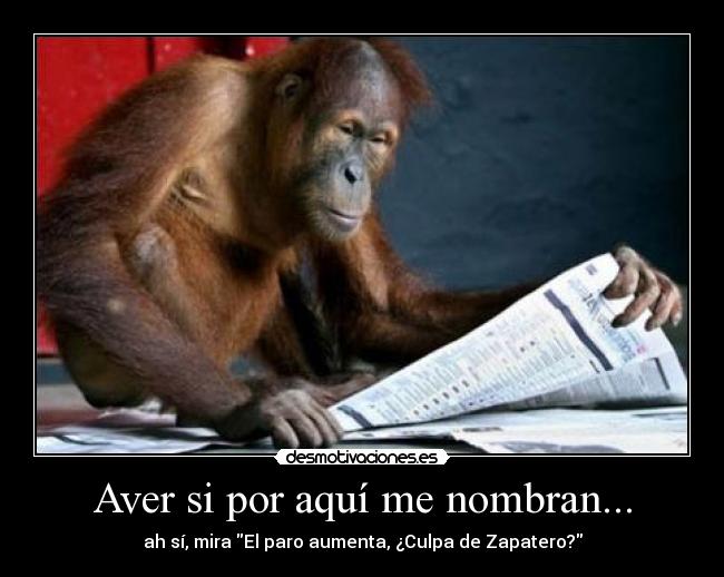 Aver si por aquí me nombran... - ah sí, mira El paro aumenta, ¿Culpa de Zapatero?