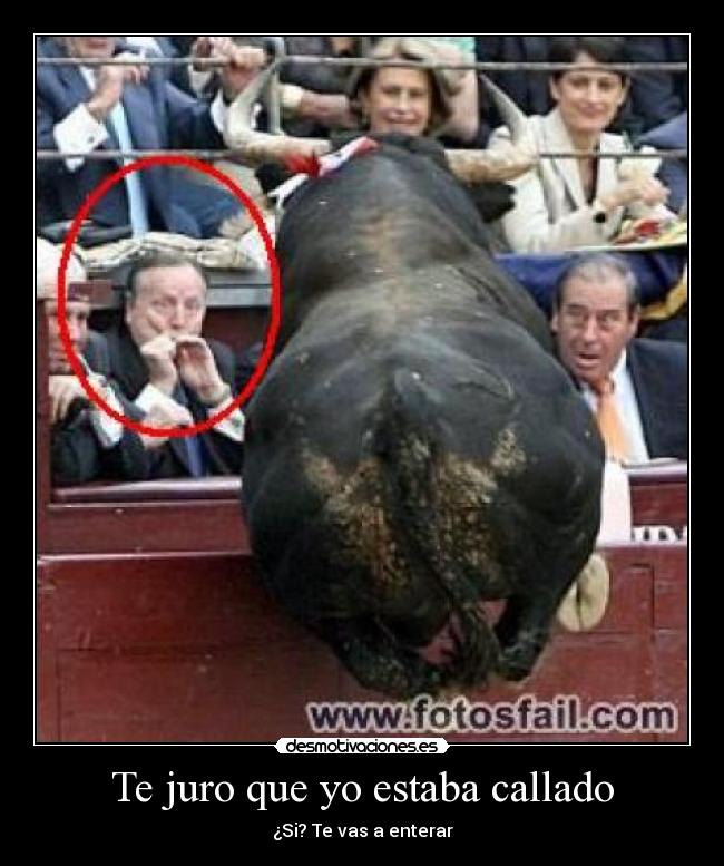 Te juro que yo estaba callado - ¿Si? Te vas a enterar