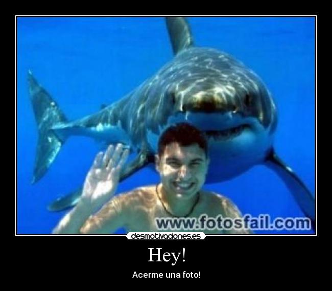 Hey! - Acerme una foto!