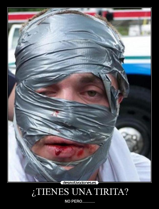 ¿TIENES UNA TIRITA? - NO PERO.............
